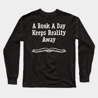 A Book A Day Keeps Reality Away Long Sleeve T-Shirt